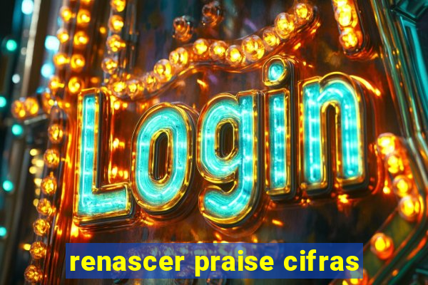 renascer praise cifras